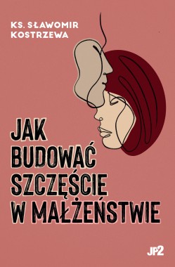 Jak budować szczęście w małżeństwie? ks. Sławomir Kostrzewa